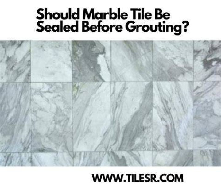 Should you seal marble before grouting?